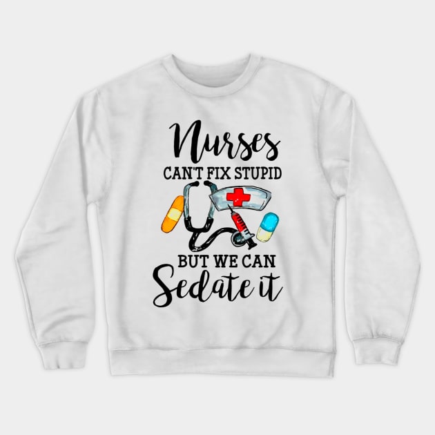 Nurses Can't Fix Stupid But We Can Sedate It Crewneck Sweatshirt by badboy